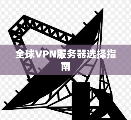全球VPN服务器选择指南