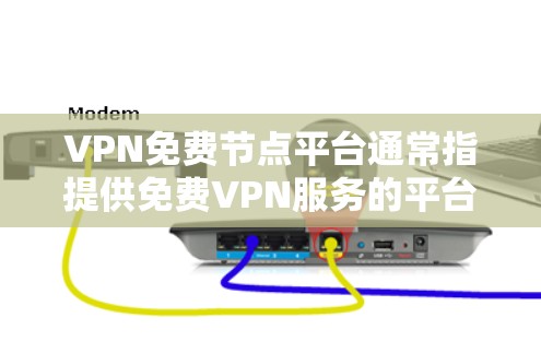 VPN免费节点平台通常指提供免费VPN服务的平台或网站，这些平台允许用户通过互联网匿名连接到一个远程服务器，以保护隐私或访问受限制的内容。然而，免费VPN服务可能存在以下风险