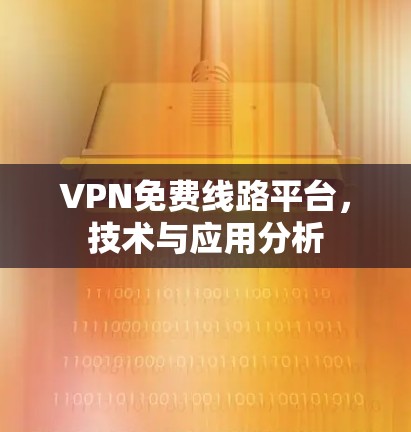 VPN免费线路平台,技术与应用分析