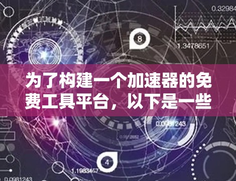 为了构建一个加速器的免费工具平台,以下是一些推荐的工具和框架,帮助你实现高性能计算和并行处理