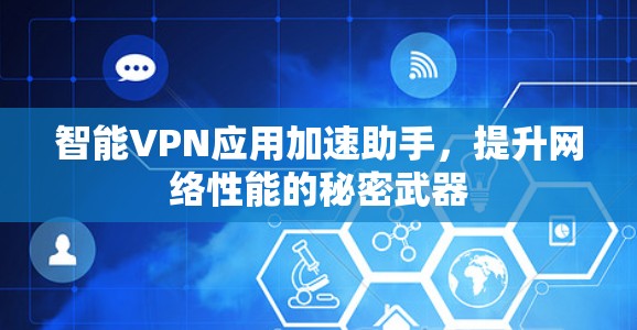 智能VPN应用加速助手,提升网络性能的秘密武器