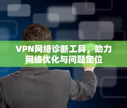 VPN网络诊断工具，助力网络优化与问题定位