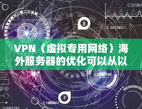 VPN(虚拟专用网络)海外服务器的优化可以从以下几个方面入手,以提升性能、稳定性和使用体验 VPN(虚拟专用网络)海外服务器的优化可以从以下几个方面入手,以提升性能、稳定性和使用体验