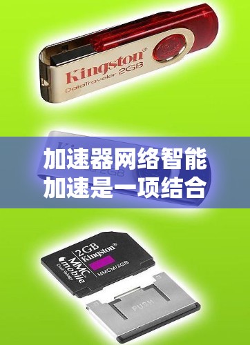加速器网络智能加速是一项结合网络技术与人工智能（AI）的创新领域，旨在通过智能化的方式优化网络性能，提升数据传输效率和用户体验。以下是对这一主题的详细解释