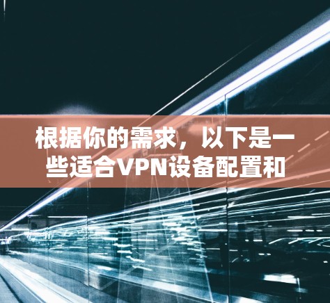 根据你的需求，以下是一些适合VPN设备配置和管理的工具