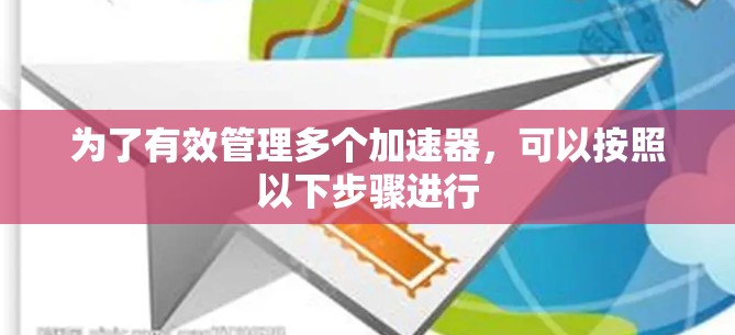 为了有效管理多个加速器,可以按照以下步骤进行
