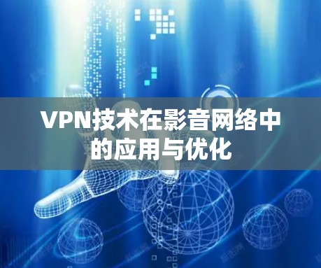 VPN技术在影音网络中的应用与优化 VPN技术在影音网络中的应用与优化