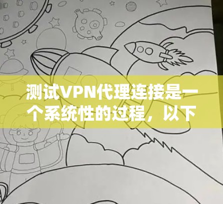 测试VPN代理连接是一个系统性的过程，以下是分步骤的指南，帮助您顺利完成测试