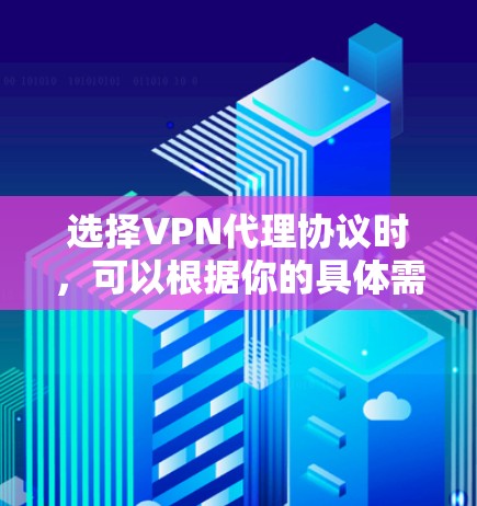 选择VPN代理协议时,可以根据你的具体需求、目标使用场景和技术能力来决定。以下是一些常见的VPN协议及其特点和适用场景