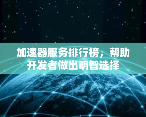 加速器服务排行榜,帮助开发者做出明智选择