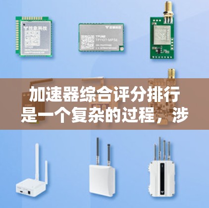 加速器综合评分排行是一个复杂的过程,涉及多个因素的综合考量。以下是对加速器综合评分排行的总结和分析