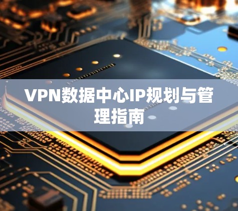 VPN数据中心IP规划与管理指南