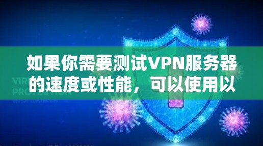 如果你需要测试VPN服务器的速度或性能，可以使用以下几种工具