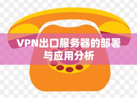 VPN出口服务器的部署与应用分析