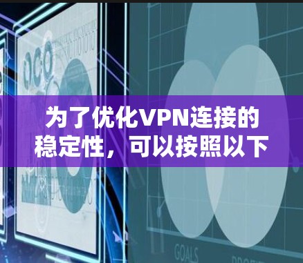 为了优化VPN连接的稳定性,可以按照以下步骤进行