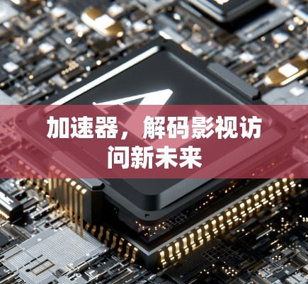 加速器,解码影视访问新未来