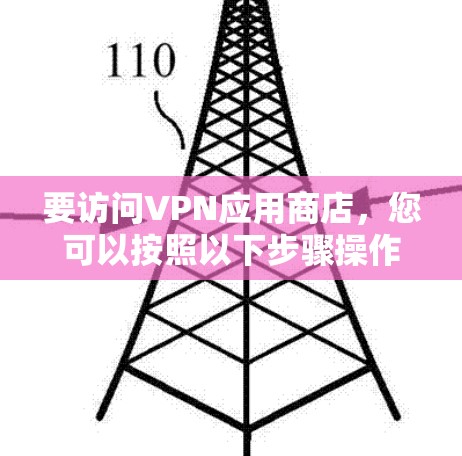 要访问VPN应用商店，您可以按照以下步骤操作