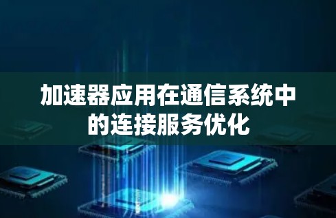 加速器应用在通信系统中的连接服务优化