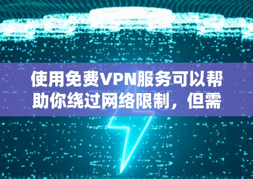 使用免费VPN服务可以帮助你绕过网络限制，但需要注意隐私和安全问题。以下是一些免费且稳定的VPN服务推荐
