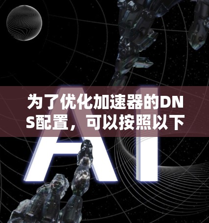 为了优化加速器的DNS配置，可以按照以下步骤进行