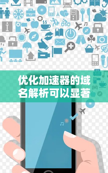 优化加速器的域名解析可以显著提升网站的加载速度和用户体验。以下是分步骤的优化指南