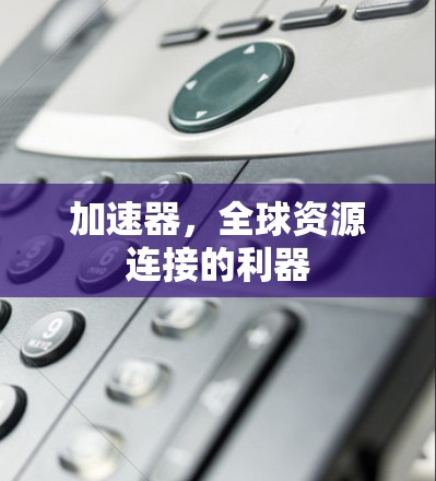 加速器,全球资源连接的利器