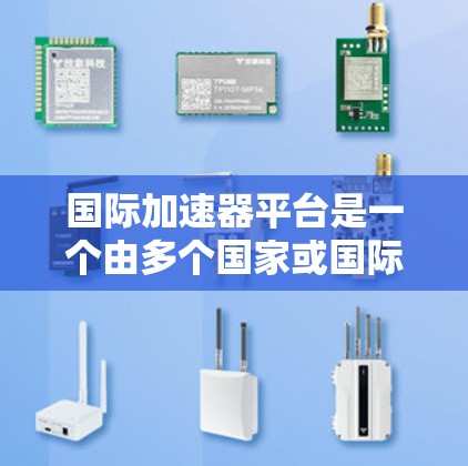 国际加速器平台是一个由多个国家或国际组织合作建立的设施,专注于加速电子束以进行高能物理研究和技术开发。以下是对这一平台的详细分析