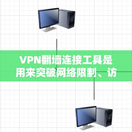 VPN翻墙连接工具是用来突破网络限制、访问被屏蔽的网站或内容的软件。以下是一些常用的翻墙工具,供您参考