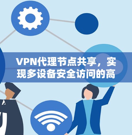 VPN代理节点共享,实现多设备安全访问的高效方案
