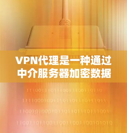 VPN代理是一种通过中介服务器加密数据传输的网络连接方式,提供安全性和隐私保护。以下是关于VPN代理网络连接的详细步骤和考虑因素
