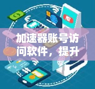 加速器账号访问软件,提升数据中心效率与安全性