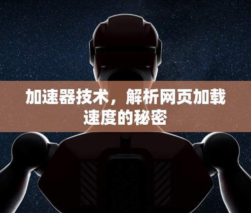 加速器技术，解析网页加载速度的秘密