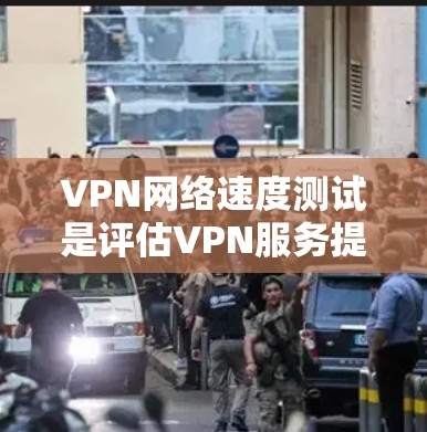 VPN网络速度测试是评估VPN服务提供商（VPN服务商）网络性能的重要方法。通过速度测试，可以衡量VPN连接的速度、稳定性以及延迟等关键指标。以下是关于VPN网络速度测试的一些详细信息和建议