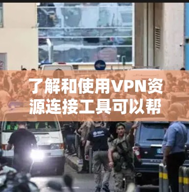 了解和使用VPN资源连接工具可以帮助您保护隐私和安全。以下是分步指南,指导您如何有效地连接并管理VPN
