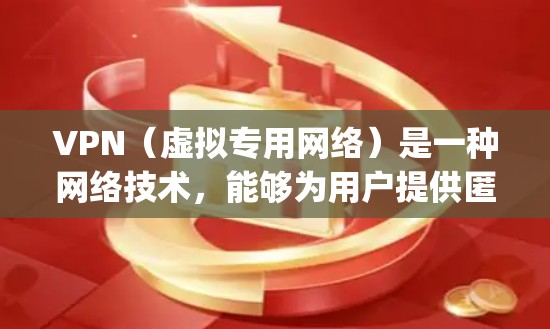 VPN(虚拟专用网络)是一种网络技术,能够为用户提供匿名 surfing 和网络安全保护。然而,VPN本身并不直接涉及网络加速,但它可以帮助用户访问一些加速服务或避开网络限制