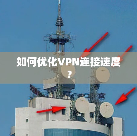 如何优化VPN连接速度?