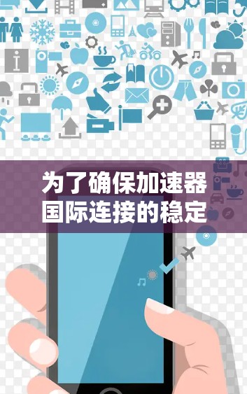 为了确保加速器国际连接的稳定性,可以采取以下策略和措施