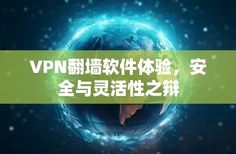 VPN翻墙软件体验,安全与灵活性之辩