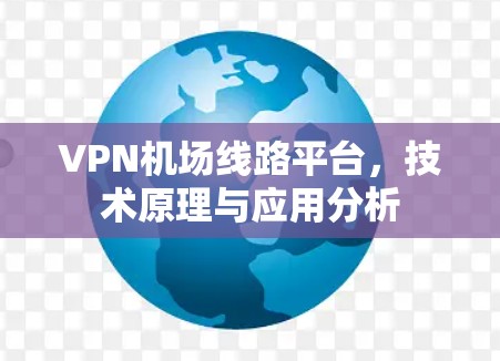 VPN机场线路平台，技术原理与应用分析