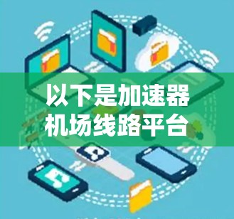以下是加速器机场线路平台的可能组成和功能