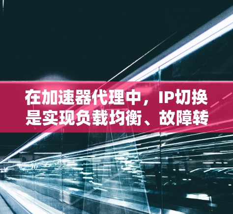 在加速器代理中,IP切换是实现负载均衡、故障转移和服务优化的重要机制。以下是对该问题的详细分析和解决方案 在加速器代理中,IP切换是实现负载均衡、故障转移和服务优化的重要机制。以下是对该问题的详细分析和解决方案
