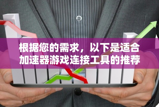 根据您的需求，以下是适合加速器游戏连接工具的推荐和详细说明