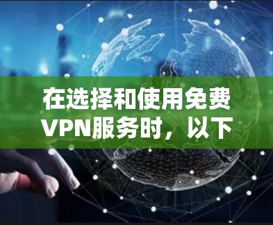 在选择和使用免费VPN服务时,以下是一些建议和步骤,帮助您做出明智的决定