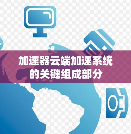 加速器云端加速系统的关键组成部分