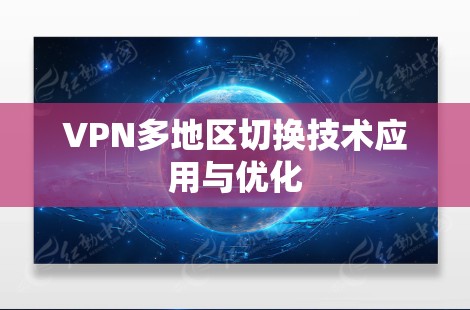 VPN多地区切换技术应用与优化