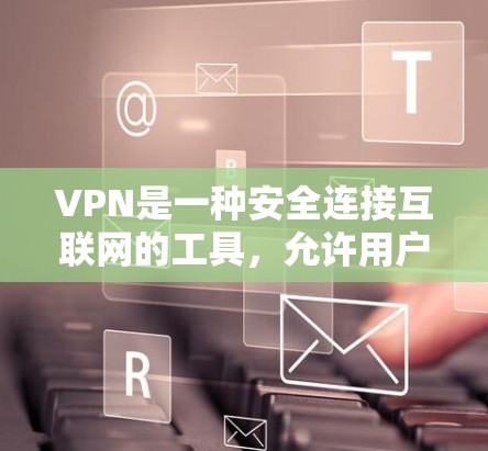 VPN是一种安全连接互联网的工具，允许用户在公共网络（如Wi-Fi）上建立安全的、加密的网络通道，以访问被限制的网站或保护敏感数据。以下是一些支持一键上网的VPN工具，用户可以轻松通过一键连接