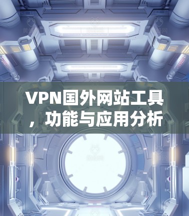 VPN国外网站工具，功能与应用分析