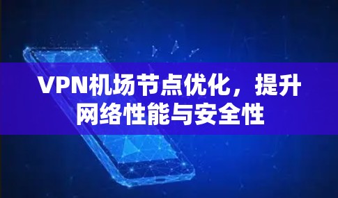 VPN机场节点优化,提升网络性能与安全性