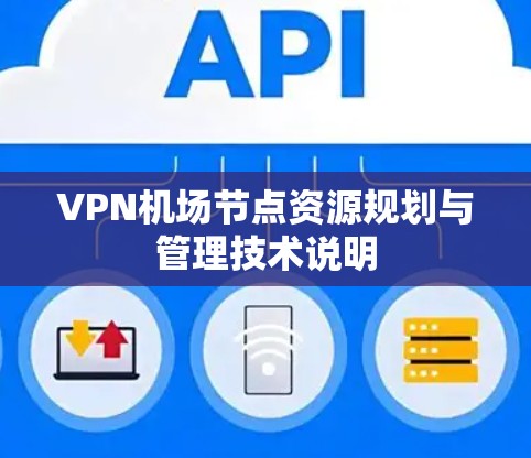 VPN机场节点资源规划与管理技术说明 VPN机场节点资源规划与管理技术说明