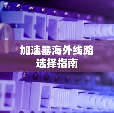 加速器海外线路选择指南